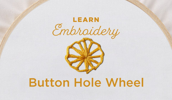 Embroidery 101: How to Embroider a Buttonhole Wheel